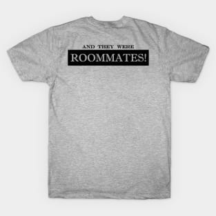 and they were roommates OMG T-Shirt